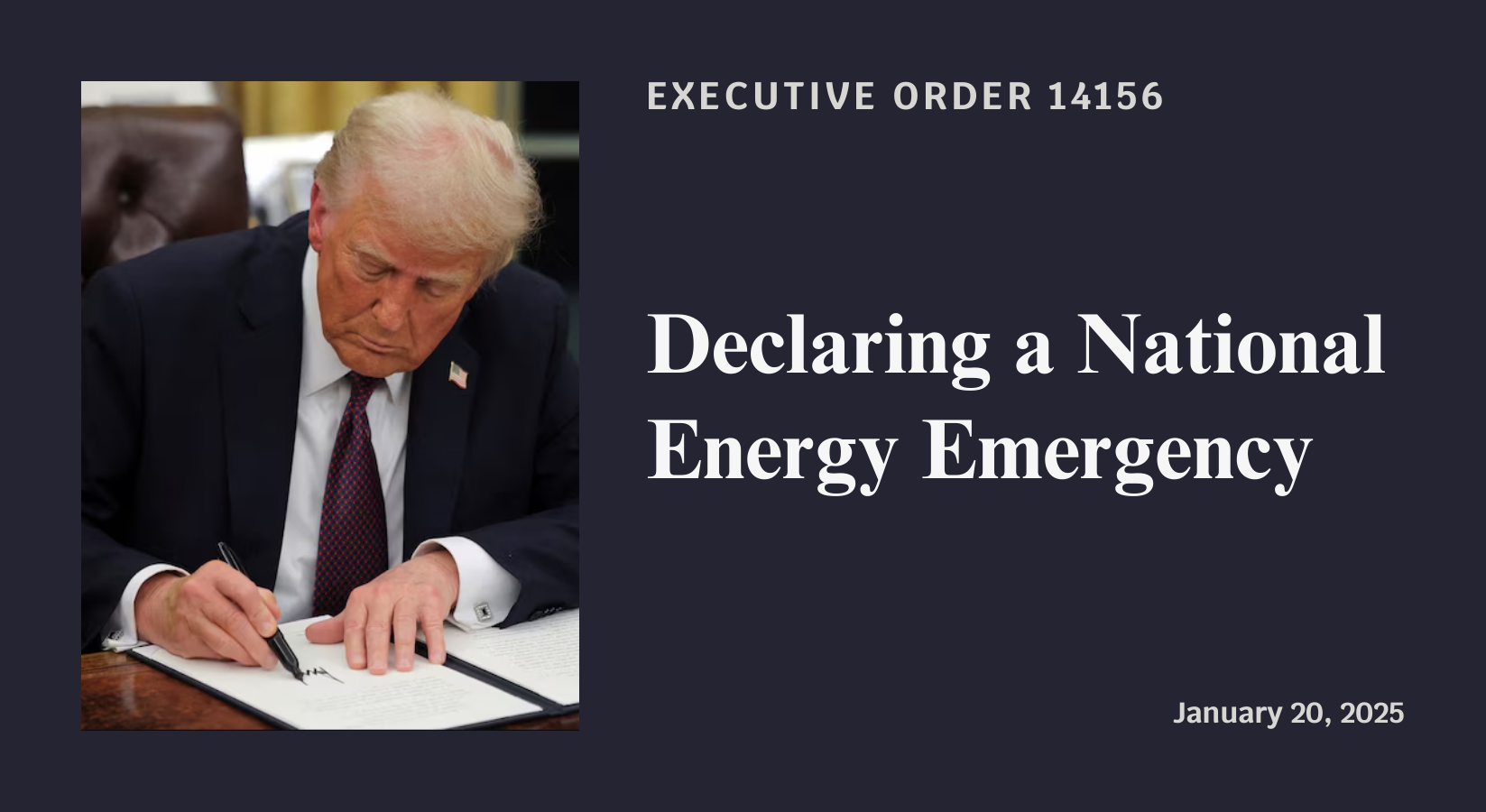 Executive Order 14156: Declaring a National Energy Emergency. Signed January 20, 2025.