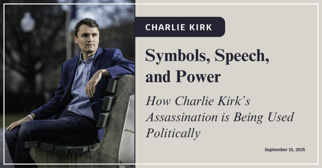 Symbols, Speech, and Power: How Charlie Kirk’s Assassination is Being Used Politically